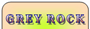 Click here for more DETAILS on GREY ROCK!