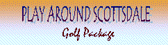 PLAY AROUND SCOTTSDALE GOLF PACKAGE